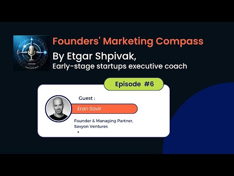 Founders' Marketing Compass: Etgar Shpivak interviews Eran Savir, Founder & Managing Partner at Savyon Ventures