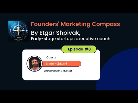 Founders' Marketing Compass: Etgar Shpivak interviews Bryan Kujawski, Founder and investor