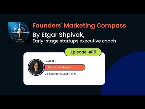 Founders' Marketing Compass: Etgar Shpivak interviews Dr. Maya Huber, Co-founder and CEO at TaTiO