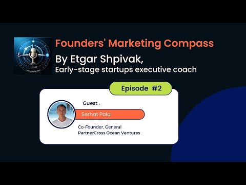 Founders' Marketing Compass: Etgar Shpivak interviews Serhat Pala, General Partner at Cross Ocean Ventures
